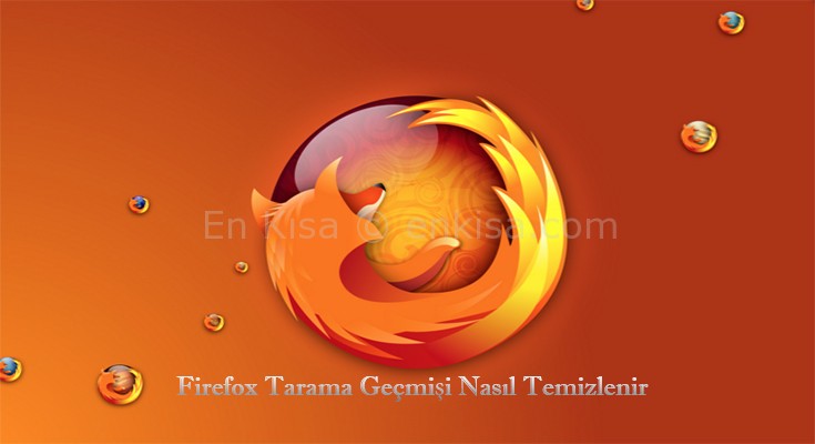 Firefox Tarama Geçmişi Nasıl Temizlenir?